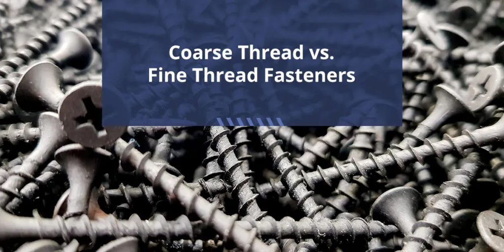 Coarse Thread vs. Fine Thread Fasteners