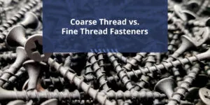 Coarse Thread vs. Fine Thread Fasteners