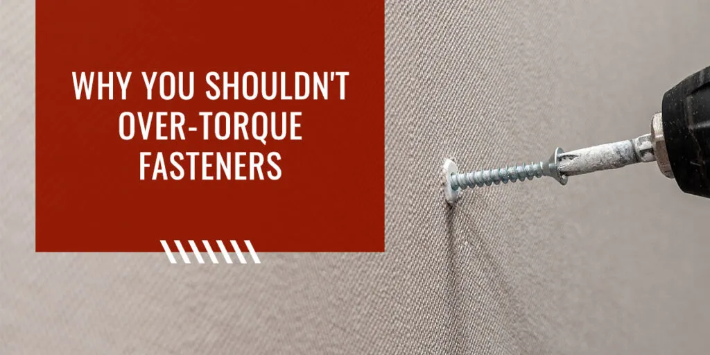 why you shouldn't over torque fasteners